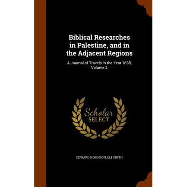 Biblical Researches in Palestine, and in the Adjacent Regions: A Journal of Travels in the Year 1838, Volume 2