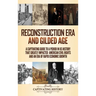 Reconstruction Era and Gilded Age: A Captivating Guide to a Period in US History That Greatly Impacted American Civil Rights and an Era of Rapid Econo