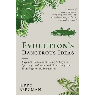 Evolution's Dangerous Ideas: Eugenics, Lobotomies, Using X-Rays to Speed Up Evolution, and Other Dangerous Ideas Inspired by Darwinism