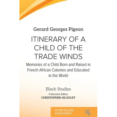 Itinerary of a Child of the Trade Winds: Memories of a Child Born and Raised in French African Colonies and Educated in the World