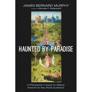 Haunted by Paradise: A Philosopher's Quest for Biblical Answers to Key Moral Questions