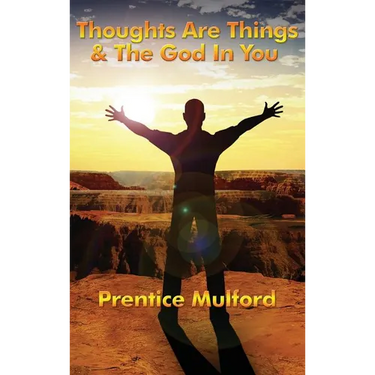Thoughts Are Things & the God in You: A Sublime Book