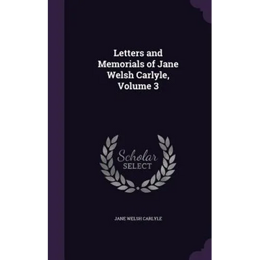 Letters and Memorials of Jane Welsh Carlyle, Volume 3