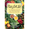 Flax For Life!: 101 Delicious Recipes and Tips Featuring Fabulous Flax Oil