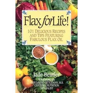 Flax For Life!: 101 Delicious Recipes and Tips Featuring Fabulous Flax Oil