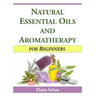 Natural Essential Oils and Aromatherapy for Beginners