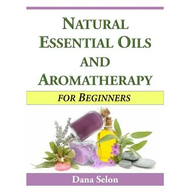 Natural Essential Oils and Aromatherapy for Beginners