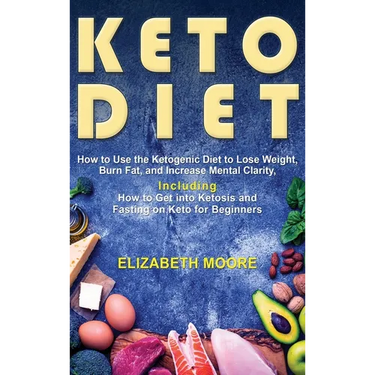 Keto Diet: How to Use the Ketogenic Diet to Lose Weight, Burn Fat, and Increase Mental Clarity, Including How to Get into Ketosis and Fasting on Keto