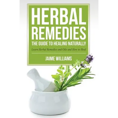 Herbal Remedies: The Guide to Healing Naturally