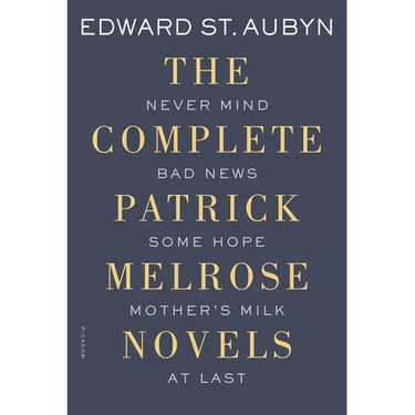 The Complete Patrick Melrose Novels: Never Mind, Bad News, Some Hope, Mother's Milk, and at Last