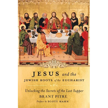 Jesus and the Jewish Roots of the Eucharist: Unlocking the Secrets of the Last Supper