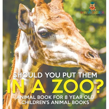Should You Put Them In A Zoo? Animal Book for 8 Year Olds Children's Animal Books