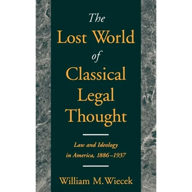 The Lost World of Classical Legal Thought: Law & Ideology in America, 1886-1937