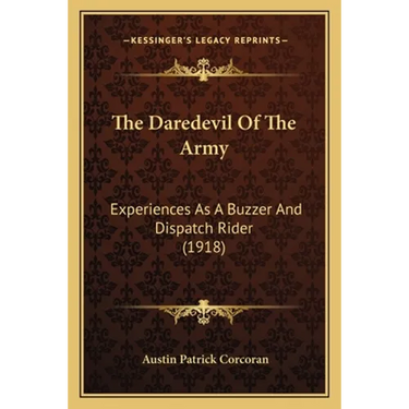 The Daredevil Of The Army: Experiences As A Buzzer And Dispatch Rider (1918)