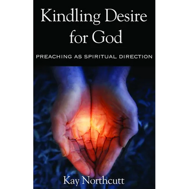 Kindling Desire for God: Preaching as Spiritual Direction