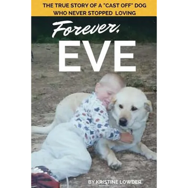 Forever, Eve: The True Story of a "Cast Off" Dog Who Never Stopped Loving