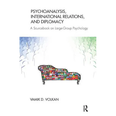 Psychoanalysis, International Relations, and Diplomacy: A Sourcebook on Large-Group Psychology
