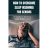 How to Overcome Sleep Insomnia for Seniors: A Guide to Getting a Good Night's Rest