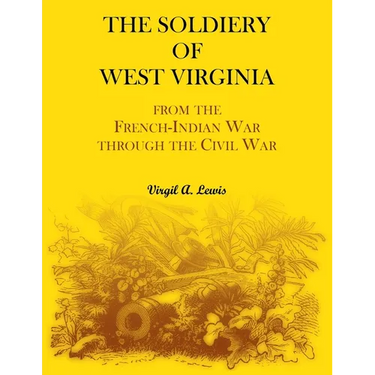 The Soldiery of West Virginia. From the French-Indian War Through the Civil War