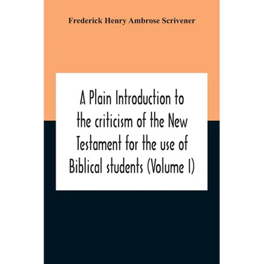 A Plain Introduction To The Criticism Of The New Testament For The Use Of Biblical Students (Volume I)