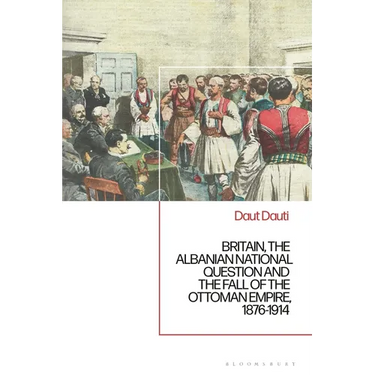 Britain, the Albanian National Question and the Fall of the Ottoman Empire, 1876-1914