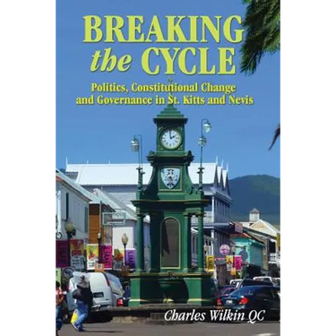 Breaking the Cycle: Politics, COnstitutional Change and Governance in St Kitts and Nevis