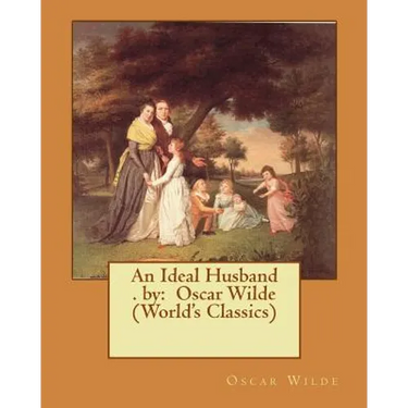 An Ideal Husband . by: Oscar Wilde (World's Classics)