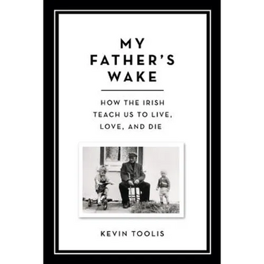 My Father's Wake: How the Irish Teach Us to Live, Love, and Die