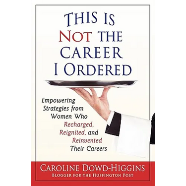 This Is Not the Career I Ordered: Empowering Strategies from Women Who Recharged, Reignited, and Reinvented Their Careers
