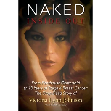 Naked Inside Out: From Penthouse Centerfold to 13 Years of Stage 4 Breast Cancer: The Drop-Dead Story of Victoria Lynn Johnson