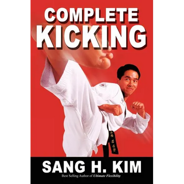 Complete Kicking: The Ultimate Guide to Kicks for Martial Arts Self-Defense & Combat Sports