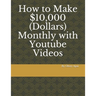 How to Make 10,000 Dollars Monthly with Youtube Videos