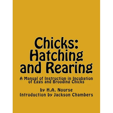 Chicks: Hatching and Rearing: A Manual of Instruction in Incubation of Eggs and Brooding Chicks