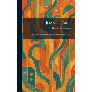 Joan of Arc: The English Mail-Coach, and the Spanish Military Nun