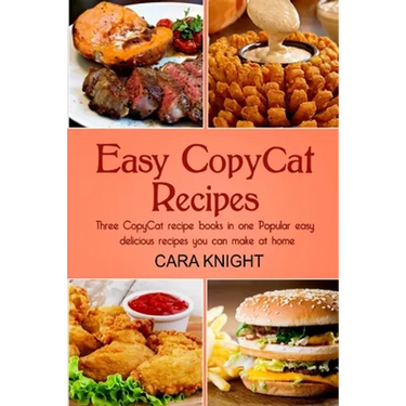 Easy CopyCat Recipes Three CopyCat recipe books in one: Popular easy and delicious recipes you can make at home