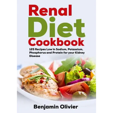 Renal Diet Cookbook: 125 Recipes Low in Sodium, Potassium, Phosphorus and Protein for your Kidney Disease - Complete Guide to Controlling Y