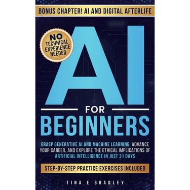 AI For Beginners: Grasp Generative AI and Machine Learning, Advance Your Career, and Explore the Ethical Implications of Artificial Intelligence in Ju