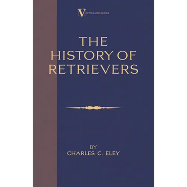 The History Of Retrievers (A Vintage Dog Books Breed Classic - Labrador - Flat-Coated Retriever - Golden Retriever)