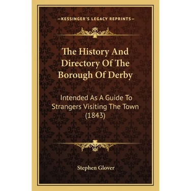 The History And Directory Of The Borough Of Derby: Intended As A Guide To Strangers Visiting The Town (1843)