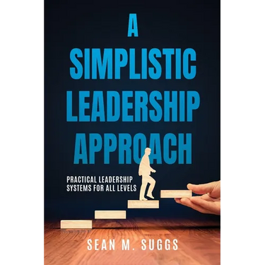 A Simplistic Leadership Approach: Practical Leadership Principles for all levels