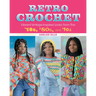 Retro Crochet: Vibrant Vintage-Inspired Looks from the 70s, 80s, and 90s