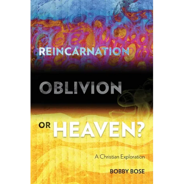 Reincarnation, Oblivion or Heaven?: A Christian Exploration
