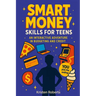 Smart Money Skills for Teens: A Fun, Choose-Your-Path Book to Teach Teens Financial Literacy