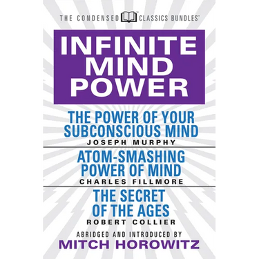 Infinite Mind Power (Condensed Classics): The Power of Your Subconscious Mind; Atom-Smashing Power of the Mind; The Secret of the Ages