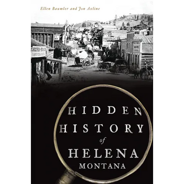 Hidden History of Helena, Montana