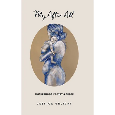 My After All: Poems and Prose on Motherhood