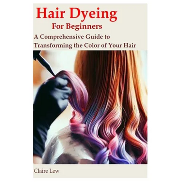 Hair Dyeing for Beginners: A Comprehensive Guide to Transforming the Color of Your Hair