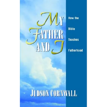 My Father and I: How the Bible Teaches Fatherhood
