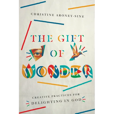 The Gift of Wonder: Creative Practices for Delighting in God
