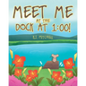 Meet Me at the Dock at 1: 00!